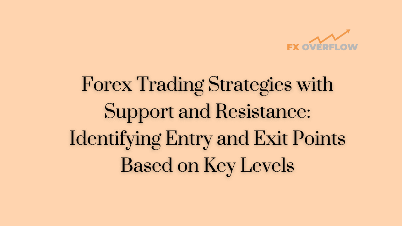 Forex Trading Strategies with Support and Resistance: Identifying Entry and Exit Points Based on Key Levels