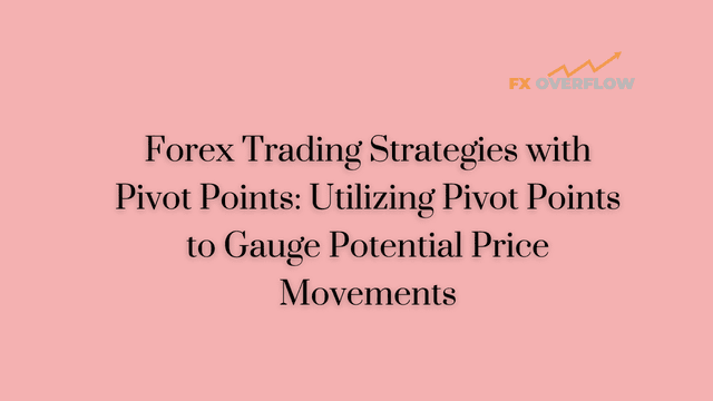 Forex Trading Strategies with Pivot Points: Utilizing Pivot Points to Gauge Potential Price Movements