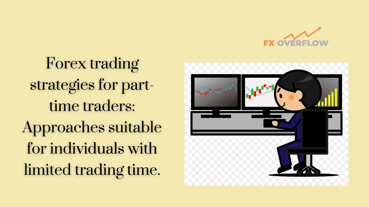 Forex trading strategies for part-time traders: Approaches suitable for individuals with limited trading time.