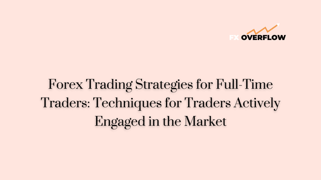 Forex Trading Strategies for Full-Time Traders: Techniques for Traders Actively Engaged in the Market
