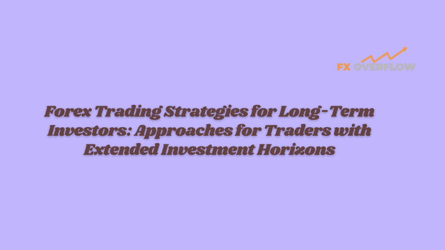 Forex Trading Strategies for Long-Term Investors: Approaches for Traders with Extended Investment Horizons