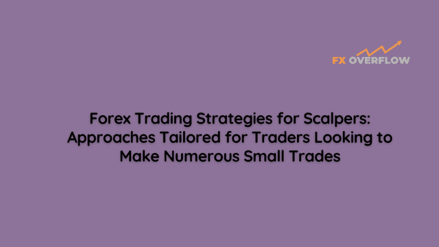 Forex Trading Strategies for Scalpers: Approaches Tailored for Traders Looking to Make Numerous Small Trades