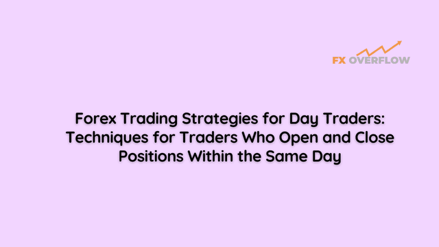 Forex Trading Strategies for Day Traders: Techniques for Traders Who Open and Close Positions Within the Same Day