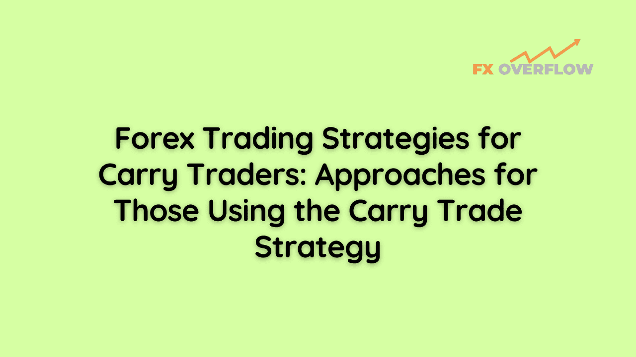 Forex Trading Strategies for Carry Traders: Approaches for Those Using the Carry Trade Strategy