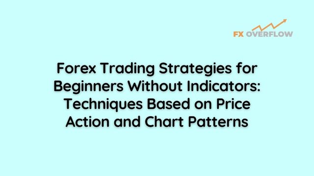 Forex Trading Strategies for Beginners Without Indicators: Techniques Based on Price Action and Chart Patterns