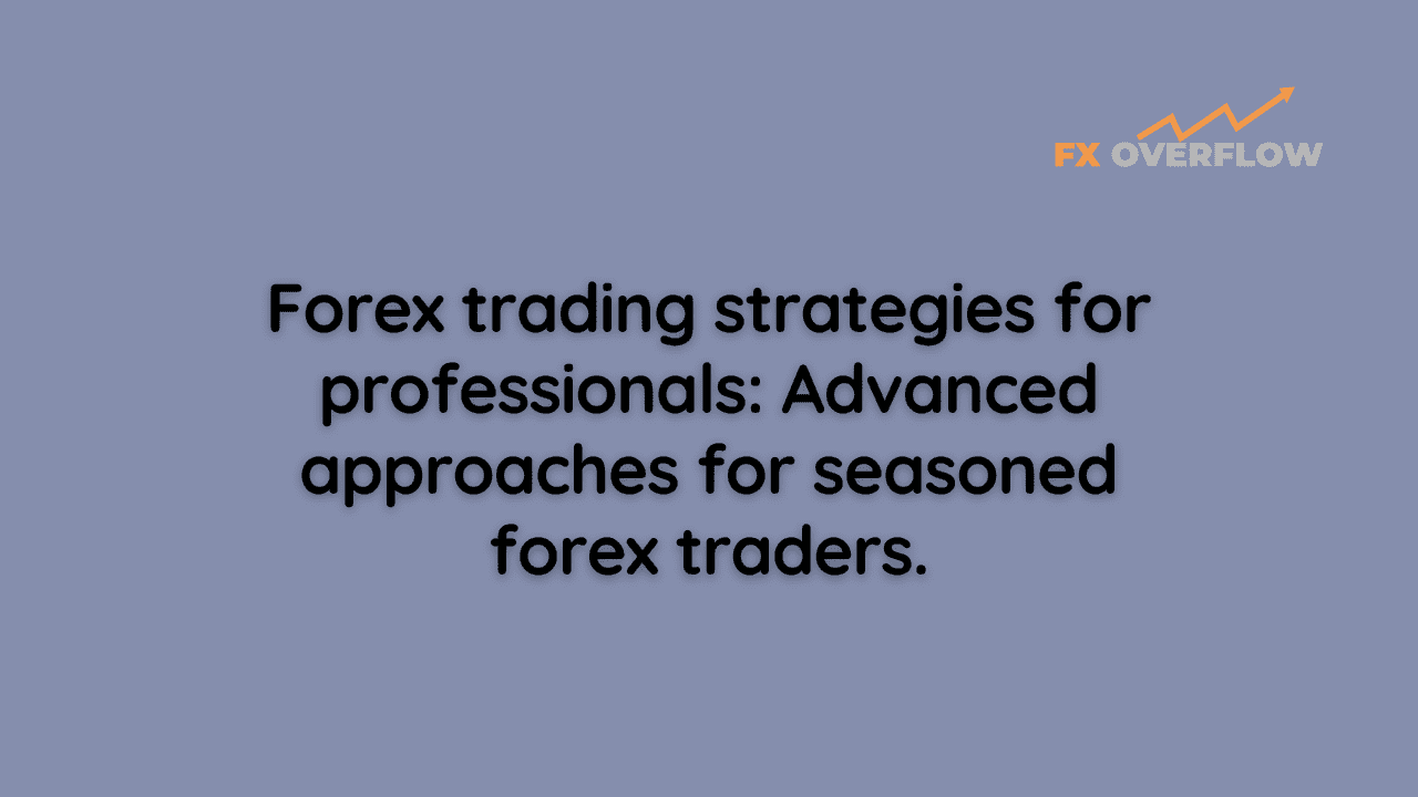 Forex Trading Strategies for Professionals: Advanced Approaches for Seasoned Forex Traders