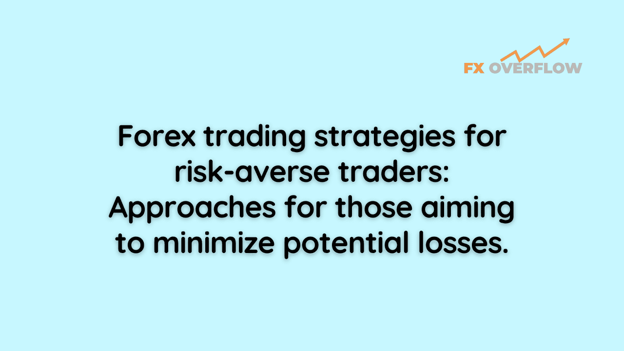 Forex trading strategies for risk-averse traders: Approaches for those aiming to minimize potential losses.