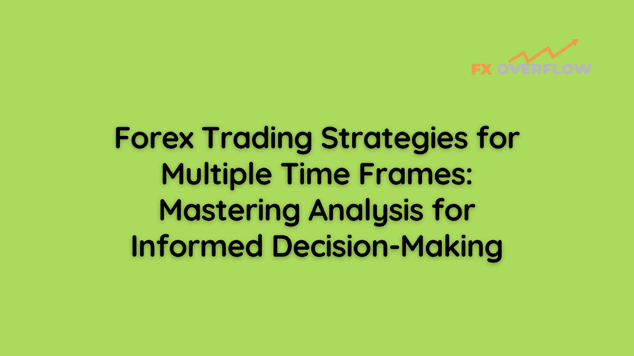 Forex Trading Strategies for Multiple Time Frames: Mastering Analysis for Informed Decision-Making