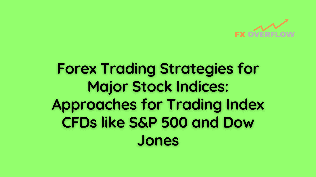 Forex Trading Strategies for Major Stock Indices: Approaches for Trading Index CFDs like S&P 500 and Dow Jones