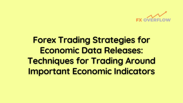 Forex Trading Strategies for Economic Data Releases: Techniques for Trading Around Important Economic Indicators