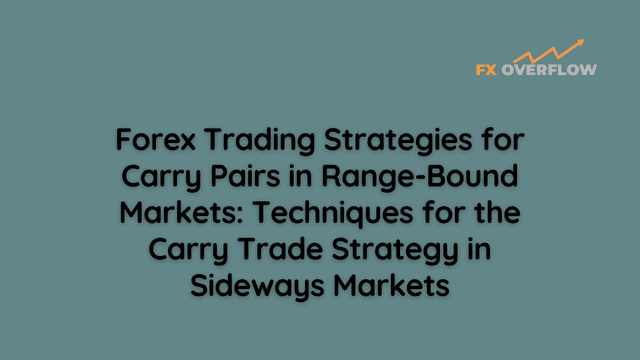 Forex Trading Strategies for Carry Pairs in Range-Bound Markets: Techniques for the Carry Trade Strategy in Sideways Markets