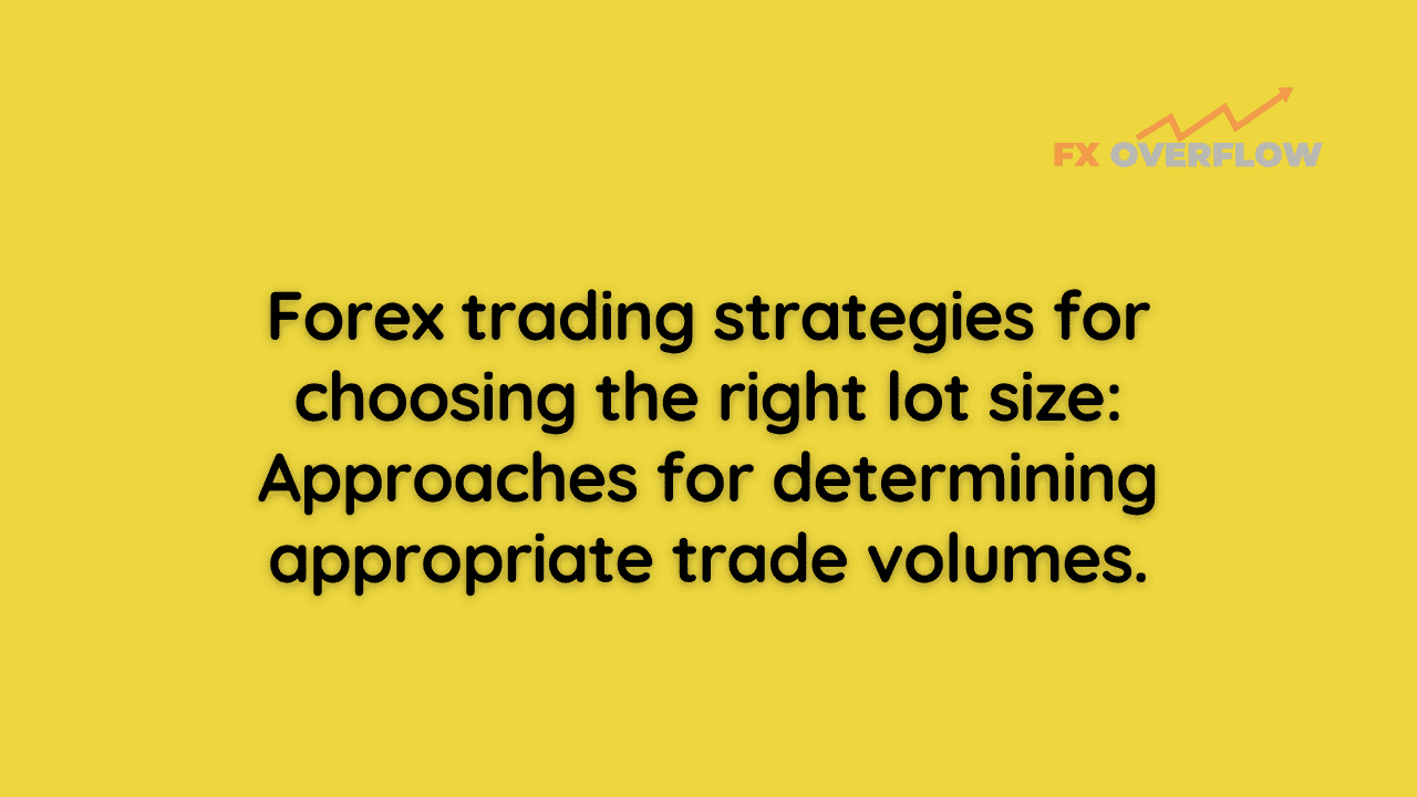 Forex Trading Strategies for Choosing the Right Lot Size: Approaches for Determining Appropriate Trade Volumes
