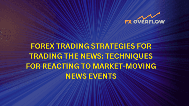 Forex Trading Strategies for Trading the News: Techniques for Reacting to Market-Moving News Events