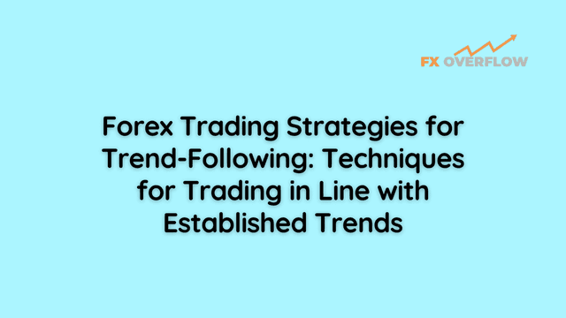 Forex Trading Strategies for Trend-Following: Techniques for Trading in Line with Established Trends