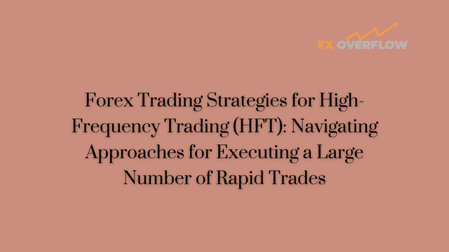 Forex Trading Strategies for High-Frequency Trading (HFT): Navigating Approaches for Executing a Large Number of Rapid Trades