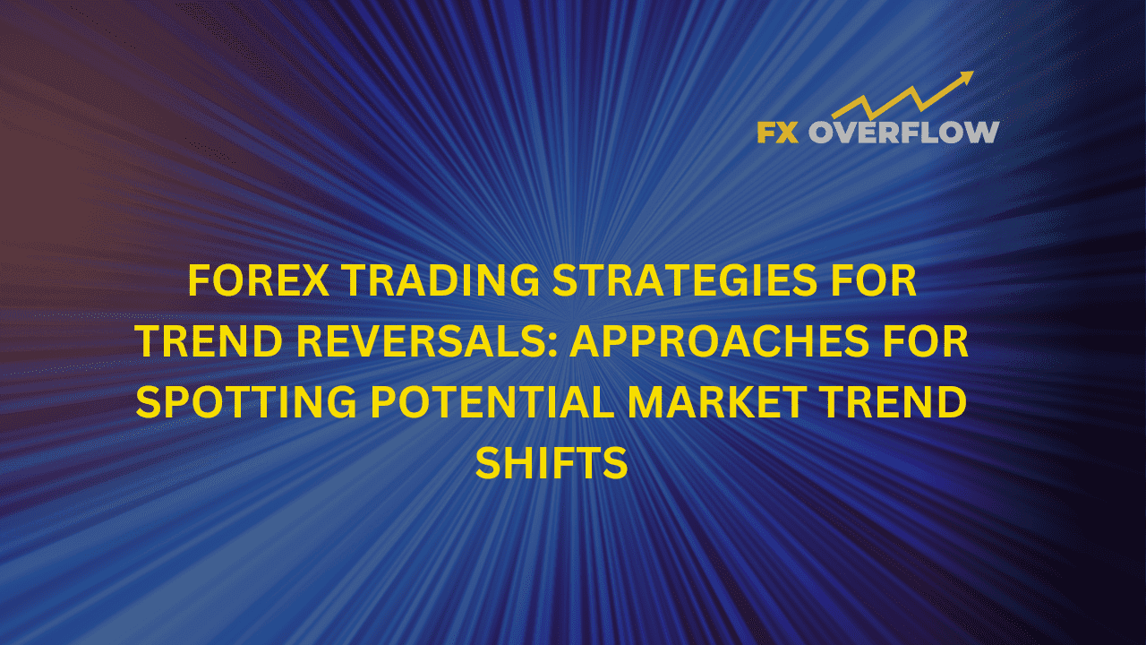 Forex Trading Strategies for Trend Reversals: Approaches for Spotting Potential Market Trend Shifts
