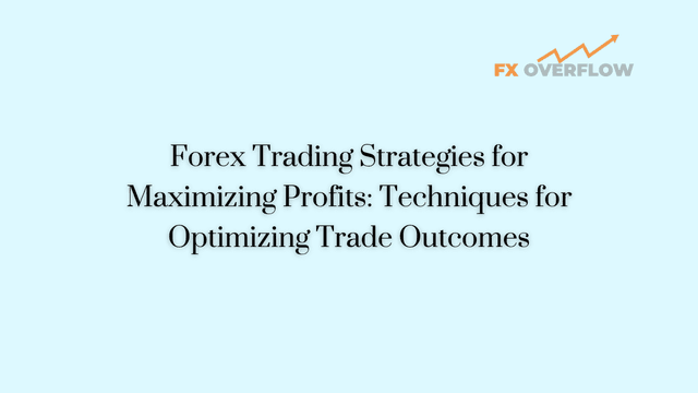 Forex Trading Strategies for Maximizing Profits: Techniques for Optimizing Trade Outcomes