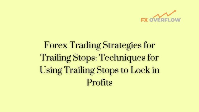 Forex Trading Strategies for Trailing Stops: Techniques for Using Trailing Stops to Lock in Profits