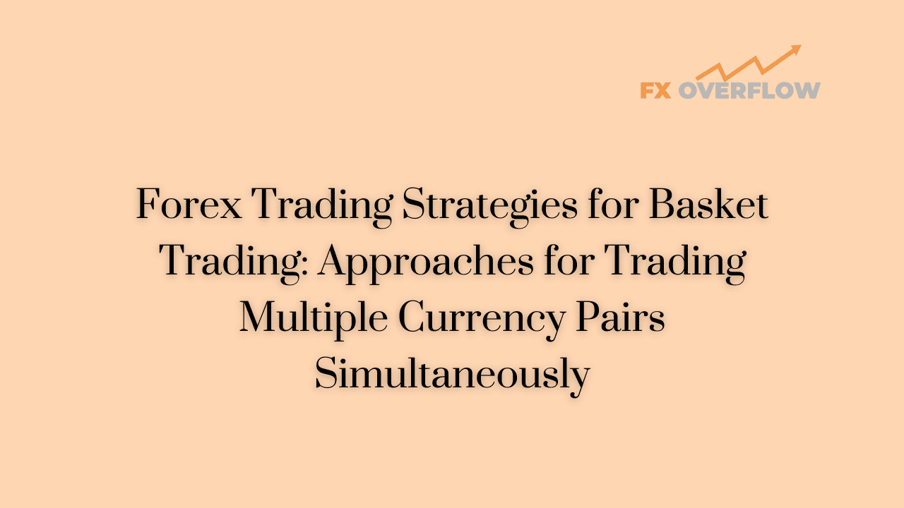 Forex Trading Strategies for Basket Trading: Approaches for Trading Multiple Currency Pairs Simultaneously