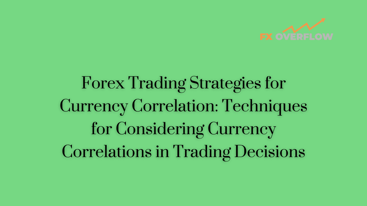 Forex Trading Strategies for Currency Correlation: Techniques for Considering Currency Correlations in Trading Decisions