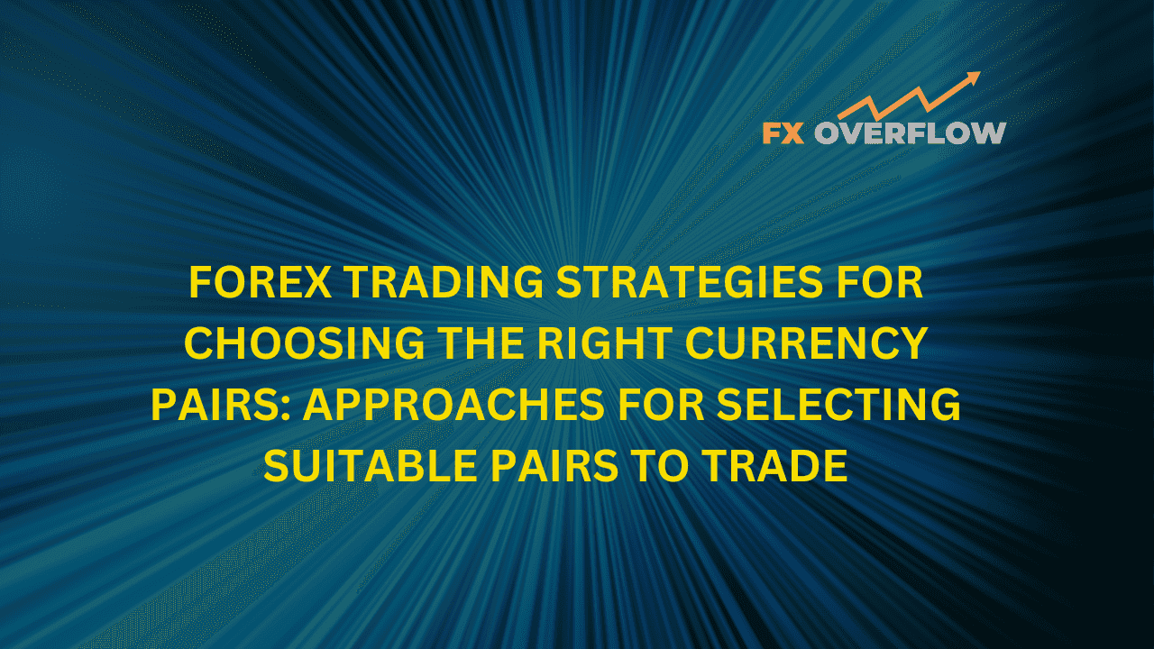 Forex Trading Strategies for Choosing the Right Currency Pairs: Approaches for Selecting Suitable Pairs to Trade
