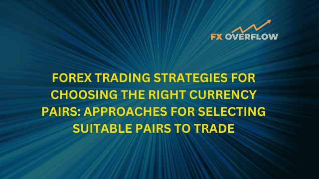 Forex Trading Strategies for Choosing the Right Currency Pairs: Approaches for Selecting Suitable Pairs to Trade