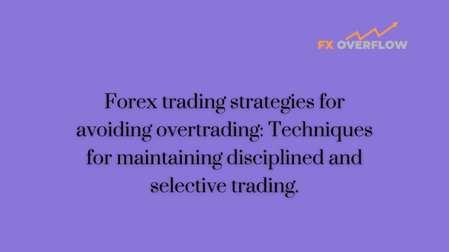 Forex trading strategies for avoiding overtrading: Techniques for maintaining disciplined and selective trading.