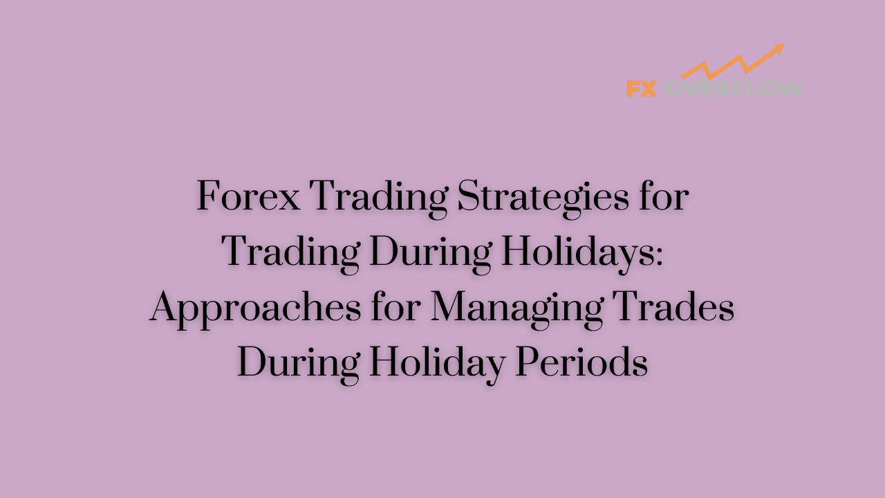 Forex Trading Strategies for Trading During Holidays: Approaches for Managing Trades During Holiday Periods