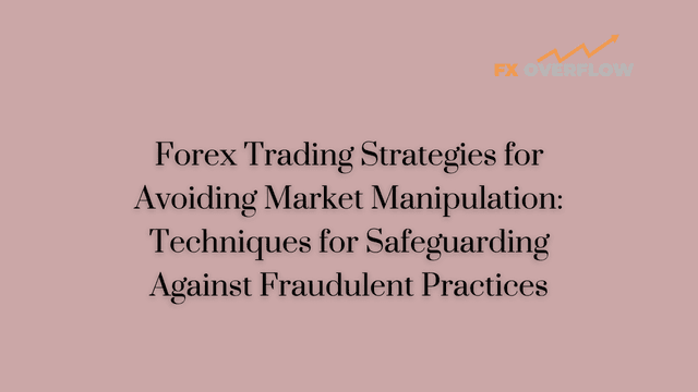 Forex Trading Strategies for Avoiding Market Manipulation: Techniques for Safeguarding Against Fraudulent Practices
