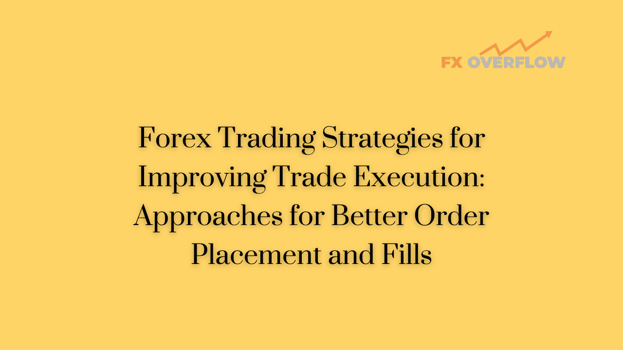 Forex Trading Strategies for Improving Trade Execution: Approaches for Better Order Placement and Fills