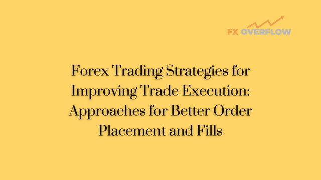 Forex Trading Strategies for Improving Trade Execution: Approaches for Better Order Placement and Fills