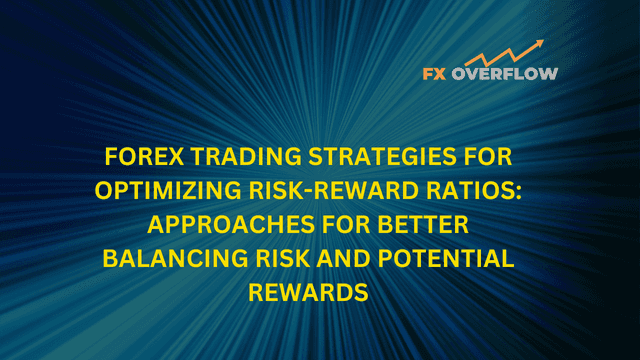 Forex Trading Strategies for Optimizing Risk-Reward Ratios: Approaches for Better Balancing Risk and Potential Rewards