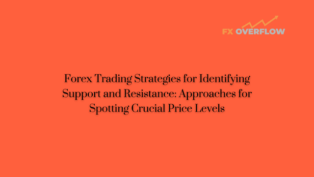 Forex Trading Strategies for Identifying Support and Resistance: Approaches for Spotting Crucial Price Levels
