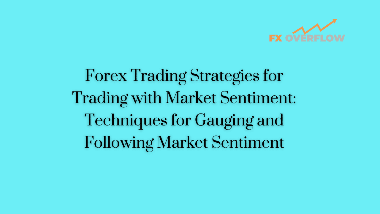 Forex Trading Strategies for Trading with Market Sentiment: Techniques for Gauging and Following Market Sentiment