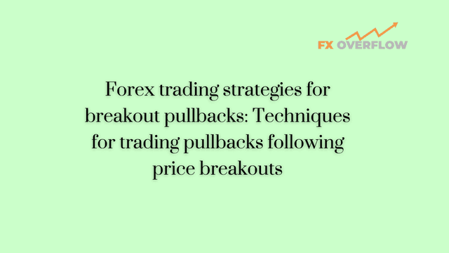 Forex trading strategies for breakout pullbacks: Techniques for trading pullbacks following price breakouts.