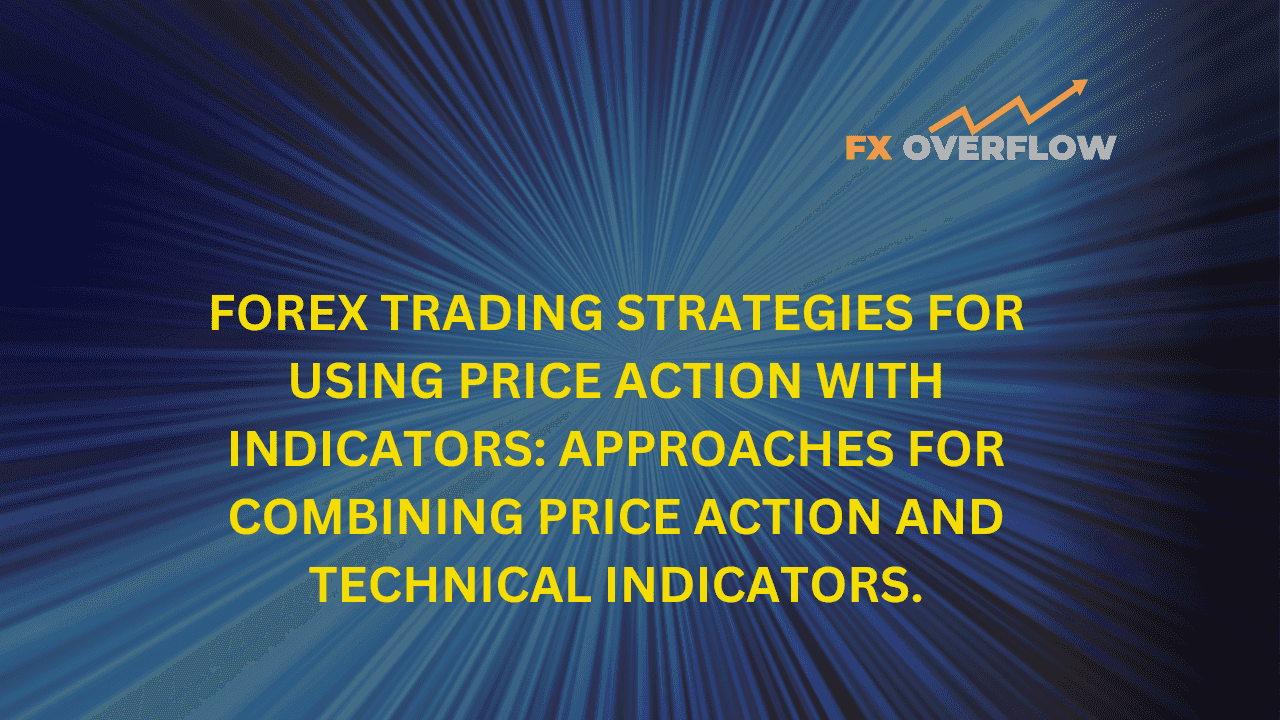 Forex trading strategies for using price action with indicators: Approaches for combining price action and technical indicators.