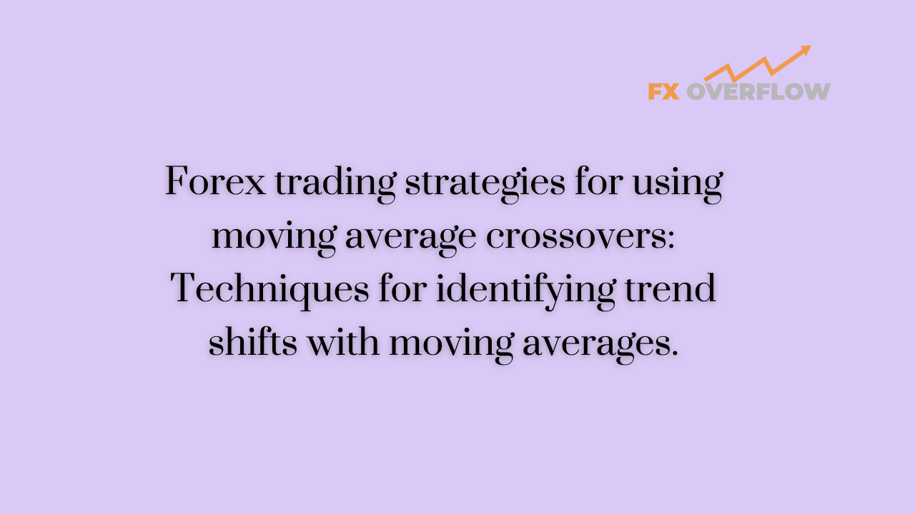 Forex trading strategies for using moving average crossovers: Techniques for identifying trend shifts with moving averages.