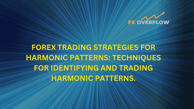 Forex Trading Strategies for Harmonic Patterns: Techniques for Identifying and Trading Harmonic Patterns
