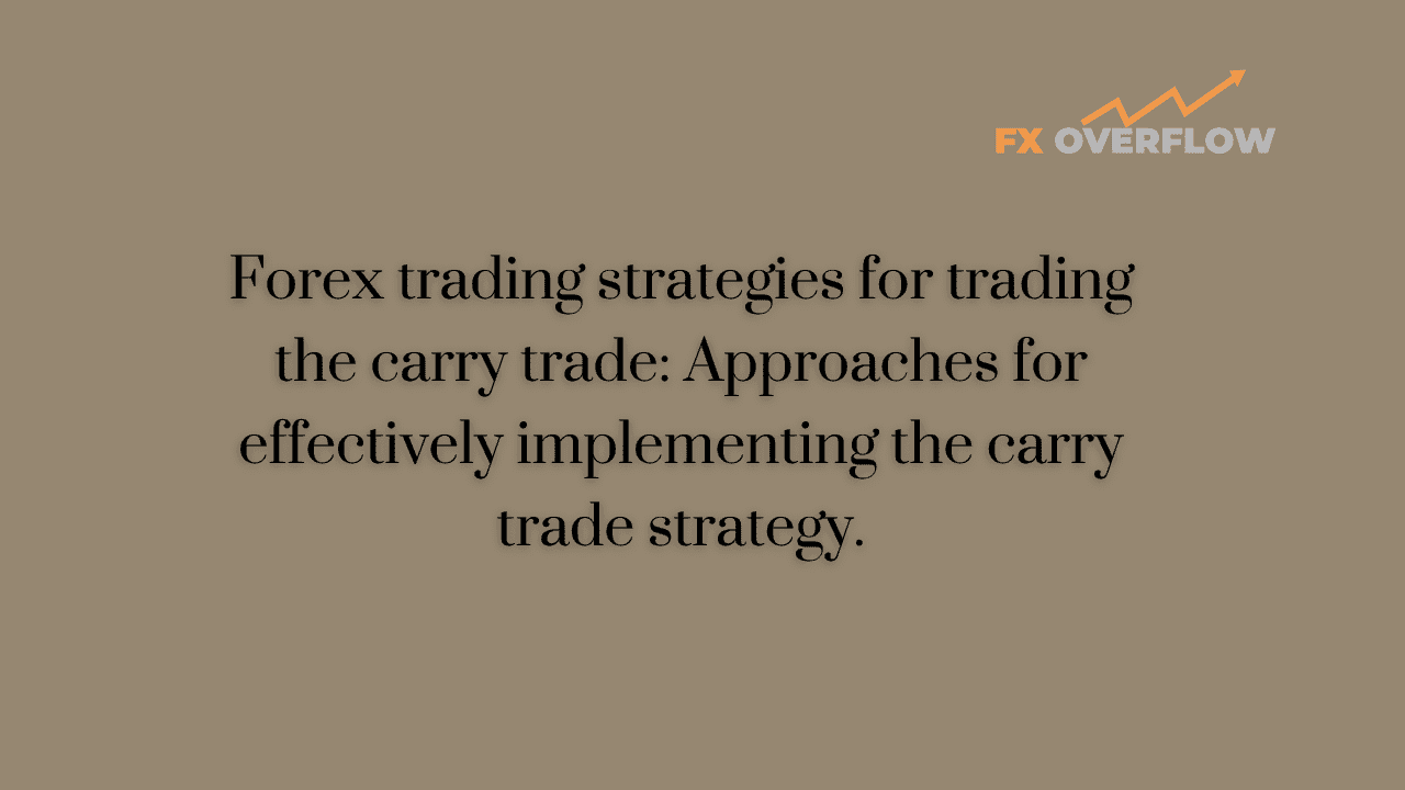 Forex Trading Strategies for Trading the Carry Trade: Approaches for Effectively Implementing the Carry Trade Strategy