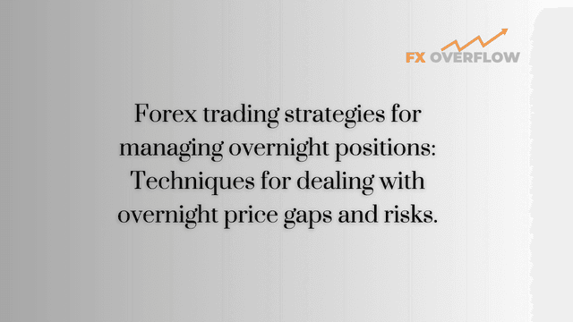Forex trading strategies for managing overnight positions: Techniques for dealing with overnight price gaps and risks.