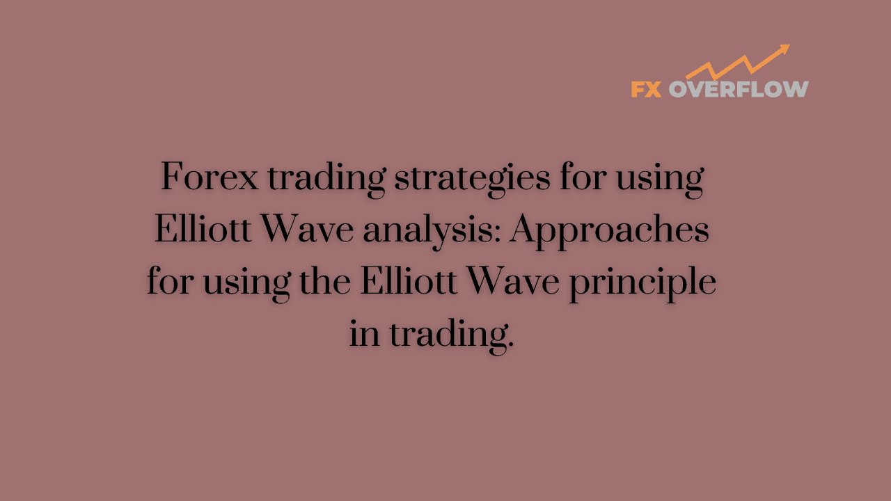 Forex trading strategies for using Elliott Wave analysis: Approaches for using the Elliott Wave principle in trading.