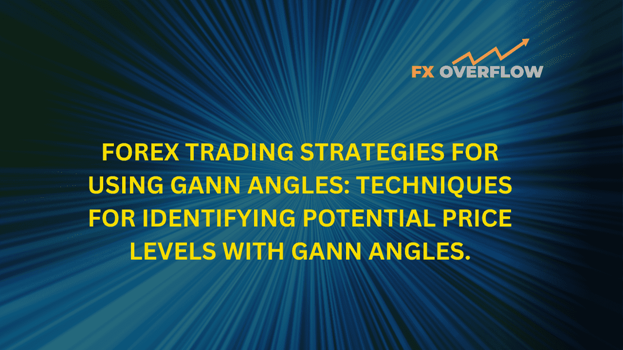 Forex trading strategies for using Gann angles: Techniques for identifying potential price levels with Gann angles.