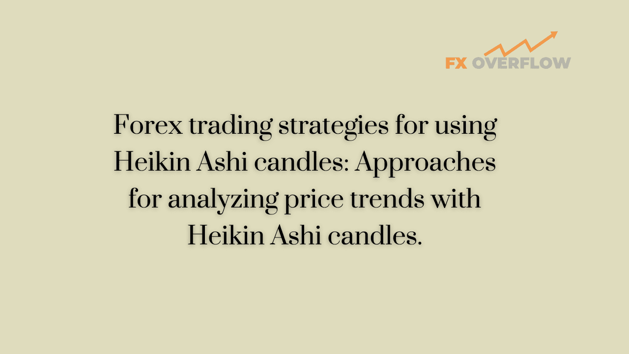 Forex trading strategies for using Heikin Ashi candles: Approaches for analyzing price trends with Heikin Ashi candles.