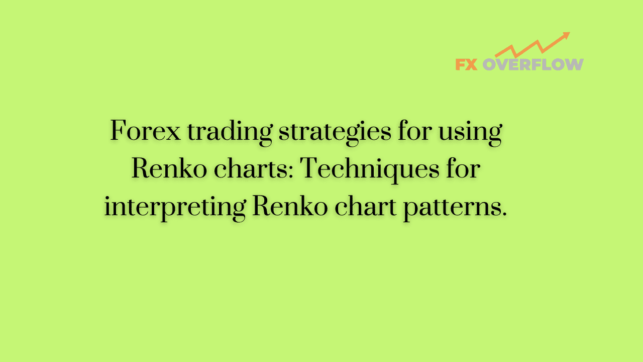 Forex Trading Strategies Using Renko Charts: Mastering Techniques for Interpreting Renko Chart Patterns