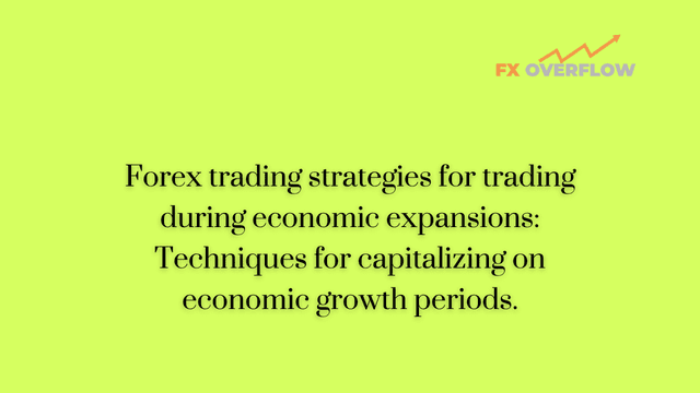 Forex Trading Strategies for Trading During Economic Expansions: Techniques for Capitalizing on Economic Growth Periods