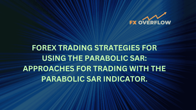 Forex Trading Strategies for Using the Parabolic SAR: Approaches for Trading with the Parabolic SAR Indicator