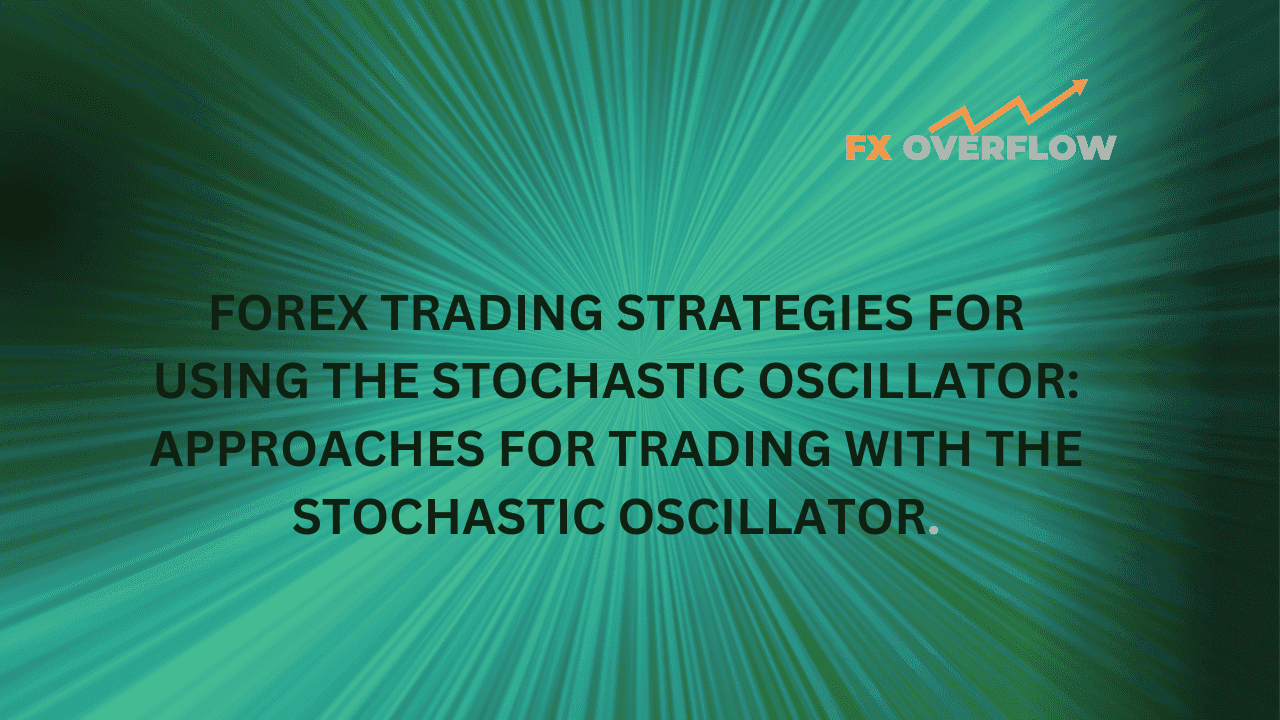 Forex Trading Strategies for Using the Stochastic Oscillator: Approaches for Trading with the Stochastic Oscillator