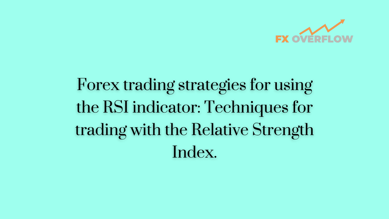 Forex Trading Strategies Using the RSI Indicator: Techniques for Trading with the Relative Strength Index