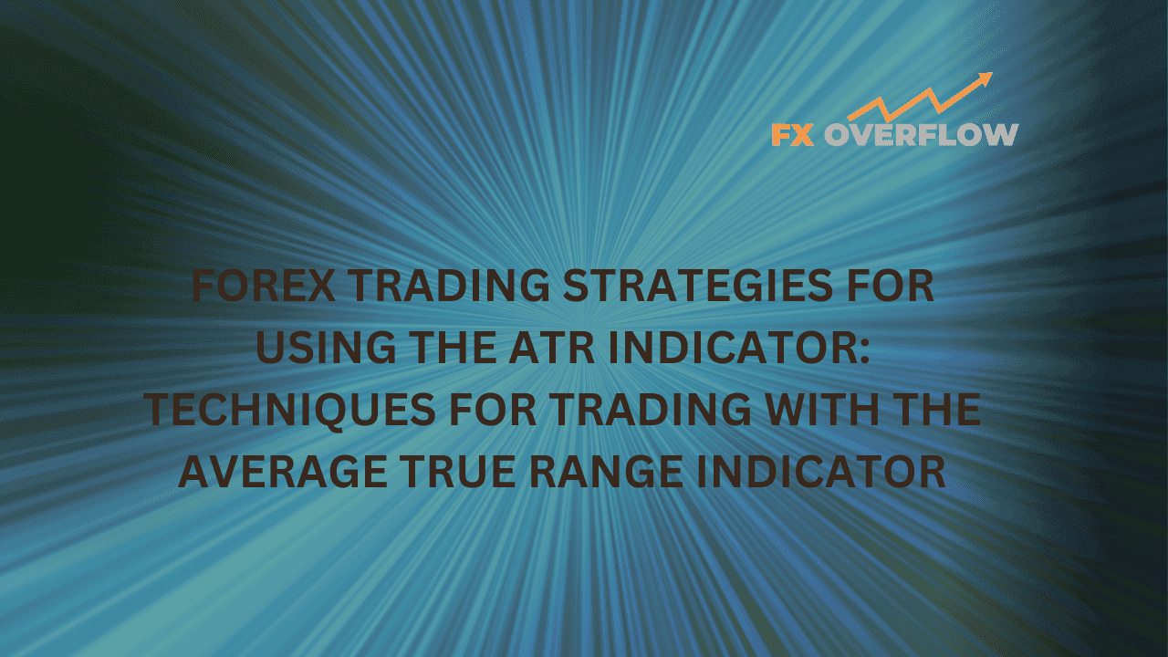 Forex Trading Strategies Using the ATR Indicator: Techniques for Trading with the Average True Range Indicator