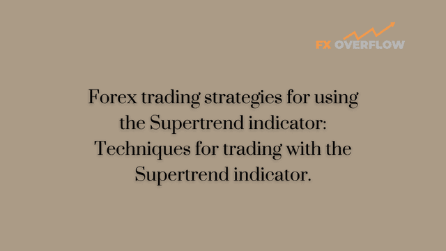 Forex Trading Strategies for Using the Supertrend Indicator: Techniques for Trading with the Supertrend Indicator